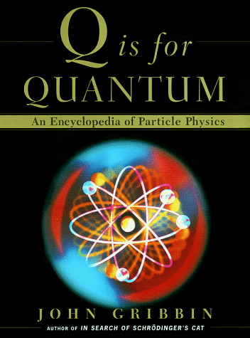 Book cover of Q is for quantum: an encyclopedia of particle physics by John Gribbin Book cover of Q is for quantum: an encyclopedia of particle physics by John Gribbin